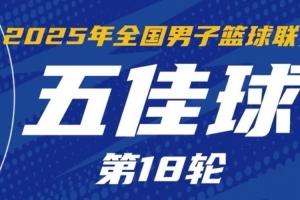 NBL常规赛第18轮五佳球：宋宇卓追身大帽 薛傅文3记三分锁定胜局