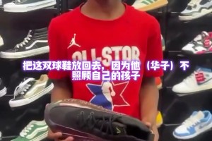 外国妈妈拒绝给孩子买华子签名鞋 原因是华子不养自己的孩子🤣