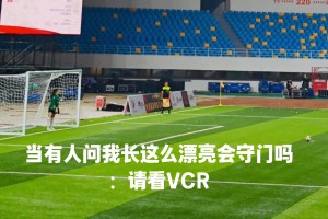 国安美女门将力扑里瓦尔多点球，之前中国有扑出过里瓦尔多嘛🤣