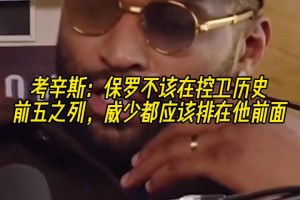 考辛斯：保罗不应该在控卫历史前五，威少比他值得