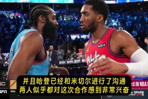 Shams：哈登和米切尔已经联系上了！两人对合作感到非常兴奋